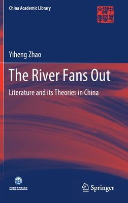 The River Fans Out: Literature and Its Theories in China - Zhao, Yiheng