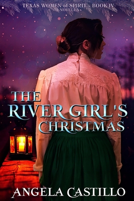 The River Girl's Christmas: Texas Women of Spirit Book 4 - Castillo, Angela