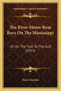 The River Motor Boat Boys on the Mississippi: Or on the Trail to the Gulf (1913)