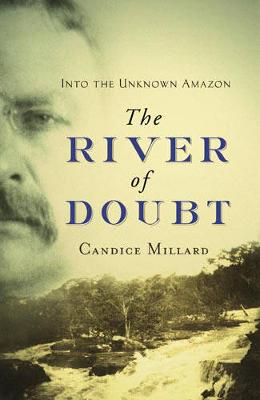 The River of Doubt: Into the Unknown Amazon - Millard, Candice