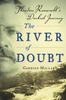 The River of Doubt: Theodore Roosevelt's Darkest Journey - Millard, Candice