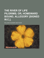 The River of Life Pilgrims; Or, Homeward Bound, Allegory Signed W.C.