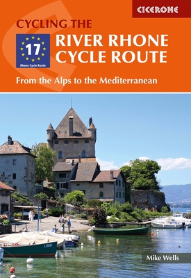 The River Rhone Cycle Route: From the Alps to the Mediterranean - Wells, Mike