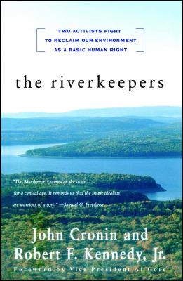 The Riverkeepers: Two Activists Fight to Reclaim Our Environment as a Basic Human Right - Cronin, John, and Kennedy, Robert, and Gore, Al (Introduction by)