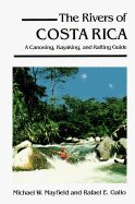 The Rivers of Costa Rica: A Canoeing, Kayaking and Rafting Guide - Mayfield, Michael W, and Gallo, Rafael E