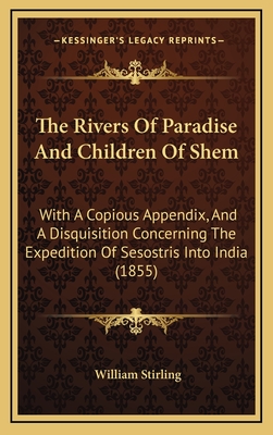 The Rivers of Paradise and Children of Shem: With a Copious Appendix, and a Disquisition Concerning - Stirling, William, MD