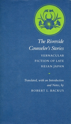 The Riverside Counselor's Stories: Vernacular Fiction of Late Heian Japan - Backus, Robert L (Translated by)