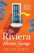 The Riviera House Swap: The uplifting, sun-drenched getaway romance from BESTSELLING AUTHOR Gillian Harvey