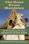 The Road from Mandalay: A Journey in the Shadow of the East - James, Richard Rhodes