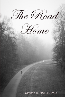 The Road Home - Hall, Clayton R, Jr., PhD