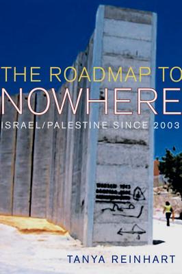 The Road Map to Nowhere: Israel/Palestine Since 2003 - Reinhart, Tanya