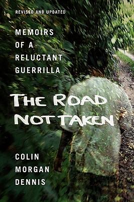 The Road Not Taken: Memoirs of a Reluctant Guerrilla - Dennis, Colin Morgan