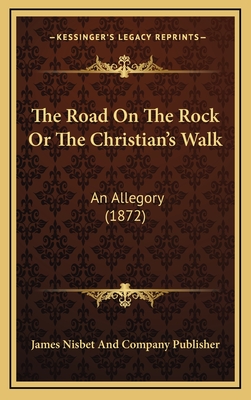 The Road On The Rock Or The Christian's Walk: An Allegory (1872) - James Nisbet and Company Publisher