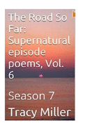 The Road So Far: Supernatural episode poems, Vol. 6: Season 7