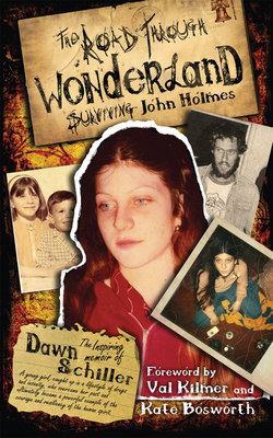 The Road Through Wonderland: Surviving John Holmes - Schiller, Dawn, and Kilmer, Val (Foreword by), and Bosworth, Kate (Foreword by)