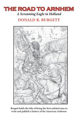 The Road to Arnhem: The Road to Arnhem is the second volume in the series 'Donald R. Burgett a Screaming Eagle' - Burgett, Donald R