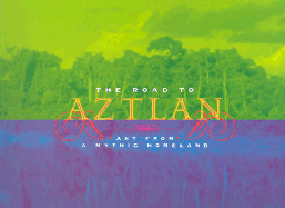 The Road to Aztlan: Art from a Mythic Homeland - Fields, Virginia M