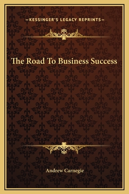 The Road to Business Success - Carnegie, Andrew