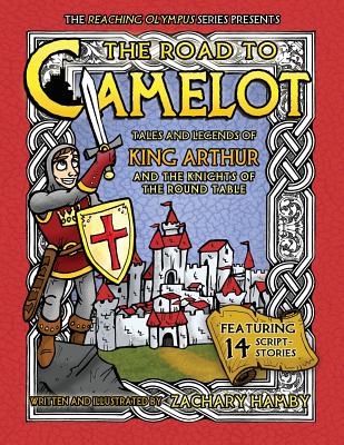 The Road to Camelot: Tales and Legends of King Arthur and the Knights of the Round Table - Hamby, Zachary, PH.D., and Hamby, Rachel (Editor)