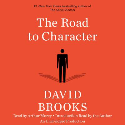 The Road to Character - Brooks, David (Read by), and Morey, Arthur (Read by)