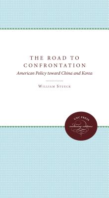 The Road to Confrontation: American Policy toward China and Korea - Stueck, William W, Jr.