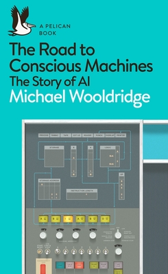 The Road to Conscious Machines: The Story of AI - Wooldridge, Michael