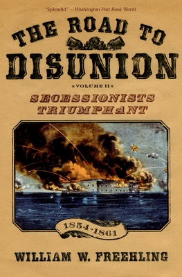 The Road to Disunion, Volume 2: Secessionists Triumphant, 1854-1861 - Freehling, William W