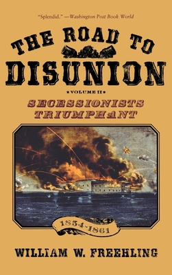 The Road to Disunion, Volume II: Volume II: Secessionists Triumphant, 1854-1861 - Freehling, William W.