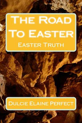 The Road To Easter: Easter Truth - Perfect, Dulcie Elaine