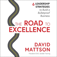 The Road to Excellence: 6 Leadership Strategies to Build a Bulletproof Business