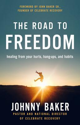 The Road to Freedom: Healing from Your Hurts, Hang-ups, and Habits - Baker, Johnny, and Sr., John Baker (Foreword by)