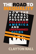 The Road to Inequality: How the Federal Highway Program Polarized America and Undermined Cities