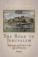 The Road to Jerusalem: Pilgrimage and Travel in the Age of Discovery