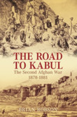 The Road to Kabul: The Second Afghan War 1878-1881 - Robson, Brian