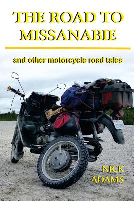 The Road to Missanabie: and other motorcycle road tales - Adams, Nick