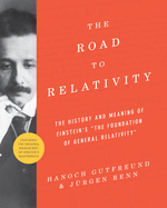 The Road to Relativity: The History and Meaning of Einstein's the Foundation of General Relativity, Featuring the Original Manuscript of Einstein's Masterpiece