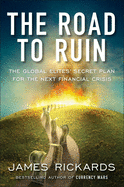 The Road to Ruin: The Global Elite's Secret Plan for the Next Financial Crisis
