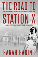 The Road to Station X: From Debutante Ball to Fighter-Plane Factory to Bletchley Park, a Memoir of One Woman's Journey Through World War Two
