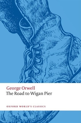 The Road to Wigan Pier - Orwell, George, and Todd, Selina (Editor)
