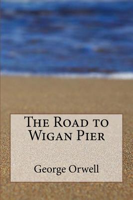 The Road to Wigan Pier - George Orwell