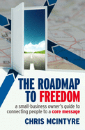 The Roadmap to Freedom: A Small-Business Owner's Guide to Connecting People to a Core Message