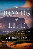 The Roads of Life: A Memoir of Family, Montana, and Enjoying the Journey