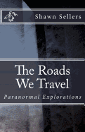 The Roads We Travel: Paranormal Explorations