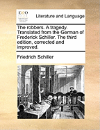 The Robbers. a Tragedy. Translated from the German of Frederick Schiller. the Third Edition, Corrected and Improved