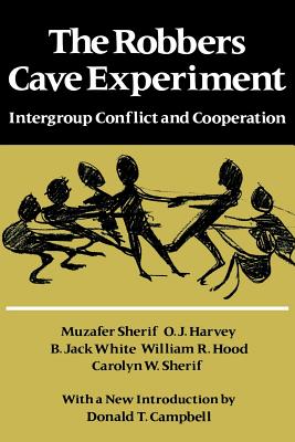 The Robbers Cave Experiment: Intergroup Conflict and Cooperation. [Orig. Pub. as Intergroup Conflict and Group Relations] - Sherif, Muzafer, and Harvey, O J, and Hood, William R