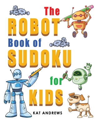 The Robot Book of SUDOKU for Kids: 180 Easy Puzzles - Plus, Puzzle Books, and Andrews, Kat