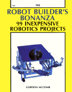 The Robot Builder's Bonanza: 99 Inexpensive Robotics Projects - McComb, Gordon
