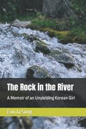 The Rock in the River: A Memoir of an Unyielding Korean Girl