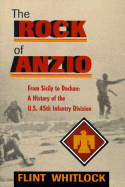 The Rock of Anzio: From Sicily to Dachau: A History of the U.S. 45th Infantry Division - Whitlock, Flint