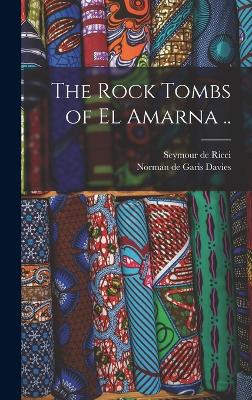 The Rock Tombs of El Amarna .. - Ricci, Seymour De, and Davies, Norman De Garis